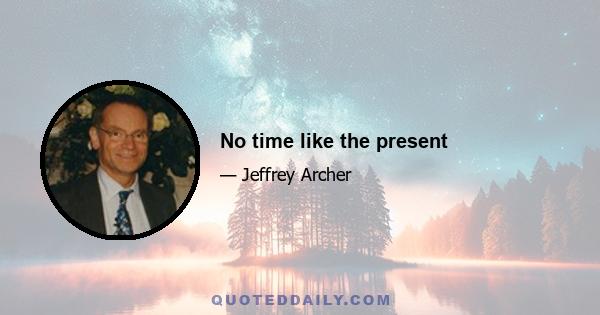 No time like the present