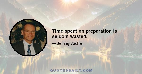 Time spent on preparation is seldom wasted.