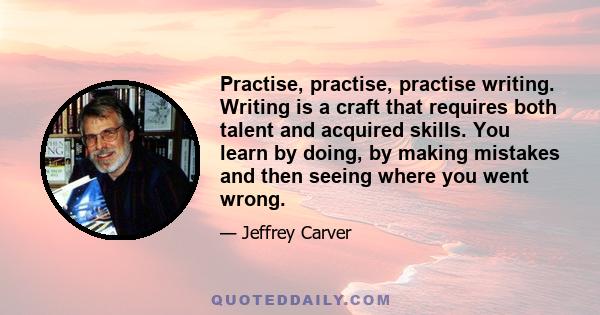 Practise, practise, practise writing. Writing is a craft that requires both talent and acquired skills. You learn by doing, by making mistakes and then seeing where you went wrong.