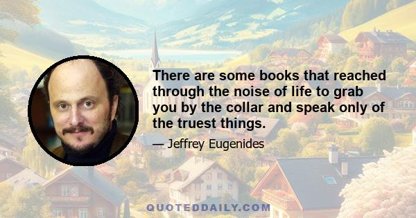 There are some books that reached through the noise of life to grab you by the collar and speak only of the truest things.