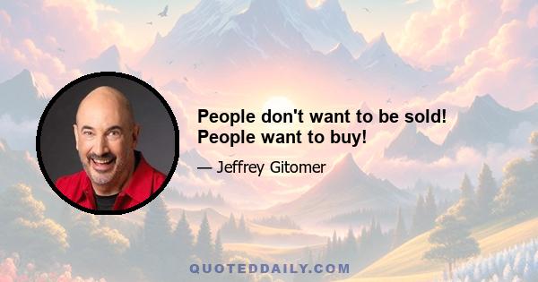 People don't want to be sold! People want to buy!