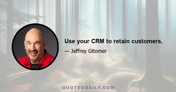 Use your CRM to retain customers.