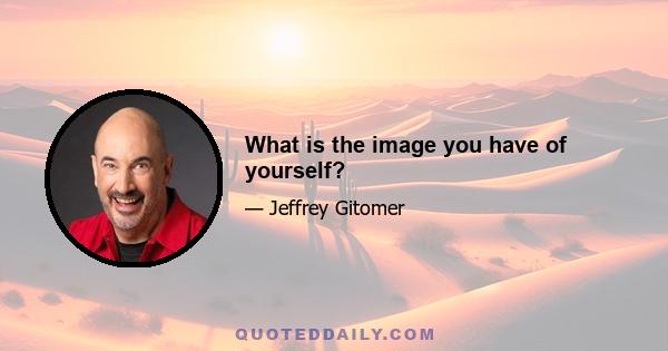 What is the image you have of yourself?