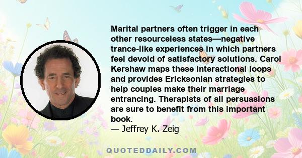 Marital partners often trigger in each other resourceless states—negative trance-like experiences in which partners feel devoid of satisfactory solutions. Carol Kershaw maps these interactional loops and provides