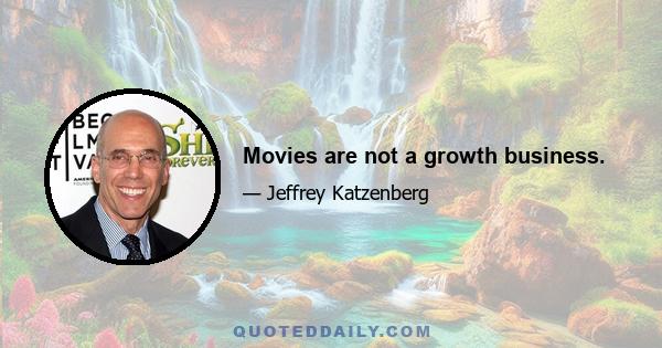 Movies are not a growth business.