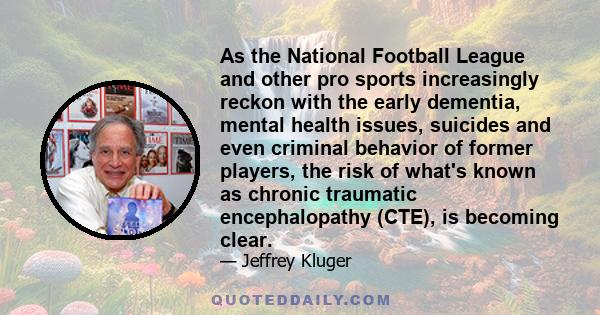 As the National Football League and other pro sports increasingly reckon with the early dementia, mental health issues, suicides and even criminal behavior of former players, the risk of what's known as chronic