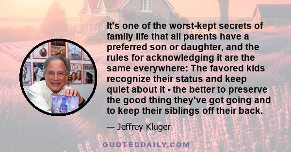 It's one of the worst-kept secrets of family life that all parents have a preferred son or daughter, and the rules for acknowledging it are the same everywhere: The favored kids recognize their status and keep quiet