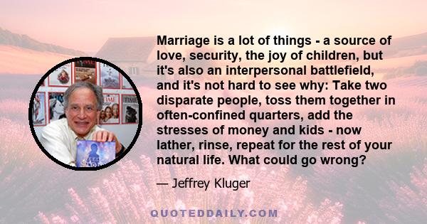 Marriage is a lot of things - a source of love, security, the joy of children, but it's also an interpersonal battlefield, and it's not hard to see why: Take two disparate people, toss them together in often-confined