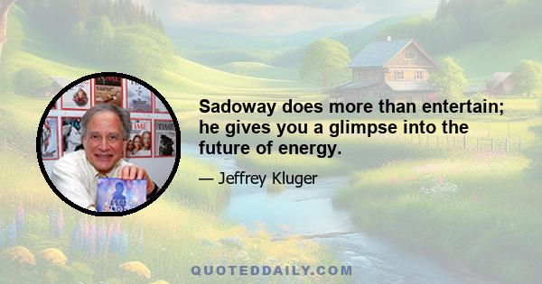 Sadoway does more than entertain; he gives you a glimpse into the future of energy.