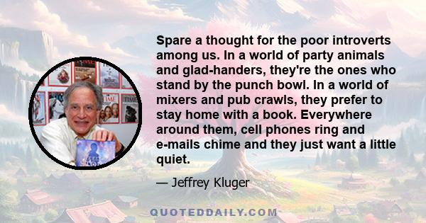 Spare a thought for the poor introverts among us. In a world of party animals and glad-handers, they're the ones who stand by the punch bowl. In a world of mixers and pub crawls, they prefer to stay home with a book.