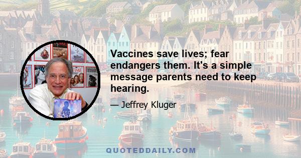 Vaccines save lives; fear endangers them. It's a simple message parents need to keep hearing.