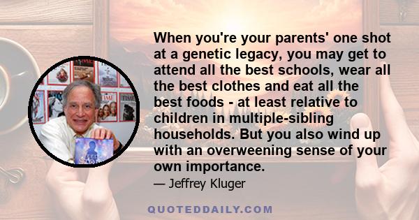 When you're your parents' one shot at a genetic legacy, you may get to attend all the best schools, wear all the best clothes and eat all the best foods - at least relative to children in multiple-sibling households.