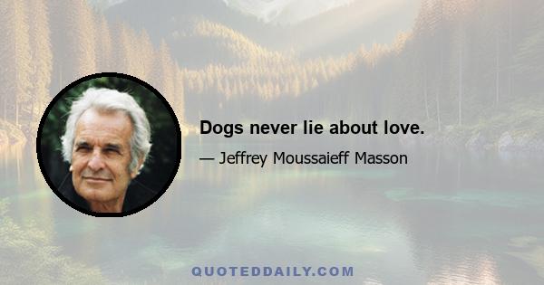 Dogs never lie about love.