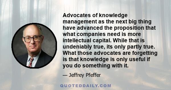 Advocates of knowledge management as the next big thing have advanced the proposition that what companies need is more intellectual capital. While that is undeniably true, its only partly true. What those advocates are