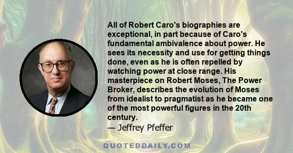 All of Robert Caro's biographies are exceptional, in part because of Caro's fundamental ambivalence about power. He sees its necessity and use for getting things done, even as he is often repelled by watching power at