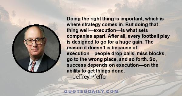 Doing the right thing is important, which is where strategy comes in. But doing that thing well—execution—is what sets companies apart. After all, every football play is designed to go for a huge gain. The reason it