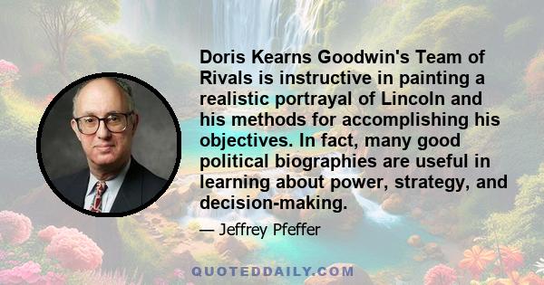 Doris Kearns Goodwin's Team of Rivals is instructive in painting a realistic portrayal of Lincoln and his methods for accomplishing his objectives. In fact, many good political biographies are useful in learning about