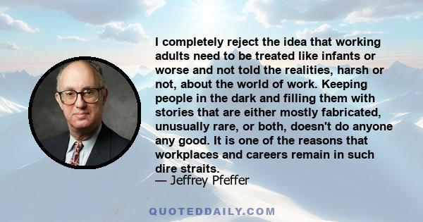 I completely reject the idea that working adults need to be treated like infants or worse and not told the realities, harsh or not, about the world of work. Keeping people in the dark and filling them with stories that