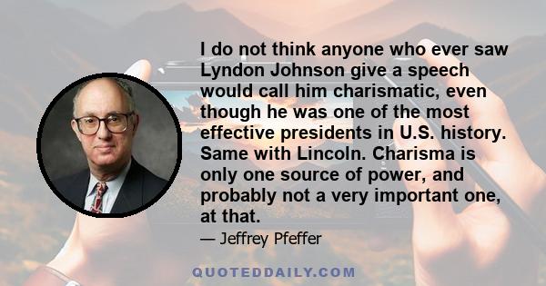 I do not think anyone who ever saw Lyndon Johnson give a speech would call him charismatic, even though he was one of the most effective presidents in U.S. history. Same with Lincoln. Charisma is only one source of