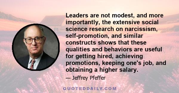 Leaders are not modest, and more importantly, the extensive social science research on narcissism, self-promotion, and similar constructs shows that these qualities and behaviors are useful for getting hired, achieving