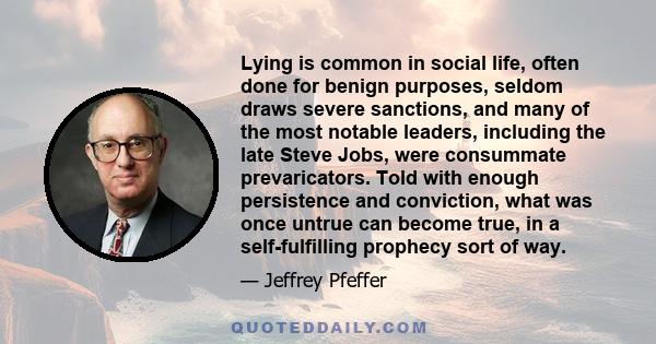 Lying is common in social life, often done for benign purposes, seldom draws severe sanctions, and many of the most notable leaders, including the late Steve Jobs, were consummate prevaricators. Told with enough