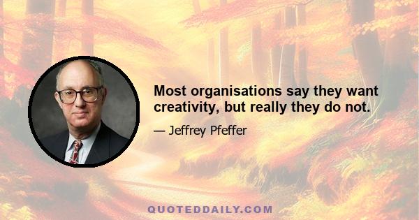 Most organisations say they want creativity, but really they do not.