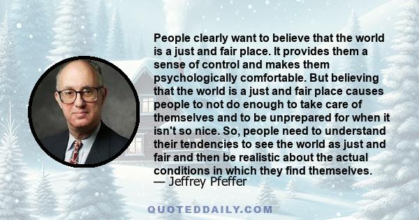 People clearly want to believe that the world is a just and fair place. It provides them a sense of control and makes them psychologically comfortable. But believing that the world is a just and fair place causes people 