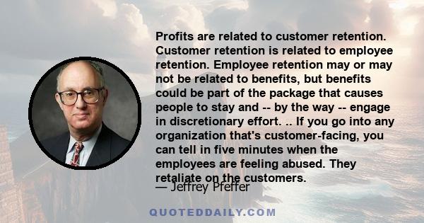 Profits are related to customer retention. Customer retention is related to employee retention. Employee retention may or may not be related to benefits, but benefits could be part of the package that causes people to