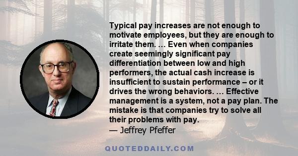 Typical pay increases are not enough to motivate employees, but they are enough to irritate them. … Even when companies create seemingly significant pay differentiation between low and high performers, the actual cash