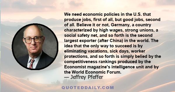 We need economic policies in the U.S. that produce jobs, first of all, but good jobs, second of all. Believe it or not, Germany, a country characterized by high wages, strong unions, a social safety net, and so forth is 