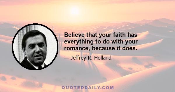 Believe that your faith has everything to do with your romance, because it does.