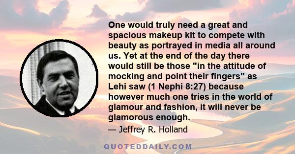 One would truly need a great and spacious makeup kit to compete with beauty as portrayed in media all around us. Yet at the end of the day there would still be those in the attitude of mocking and point their fingers as 