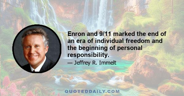 Enron and 9/11 marked the end of an era of individual freedom and the beginning of personal responsibility.