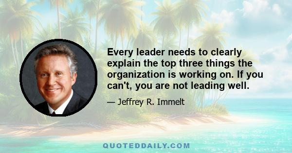 Every leader needs to clearly explain the top three things the organization is working on. If you can't, you are not leading well.