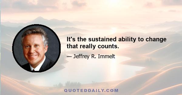 It's the sustained ability to change that really counts.