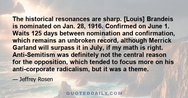 The historical resonances are sharp. [Louis] Brandeis is nominated on Jan. 28, 1916. Confirmed on June 1. Waits 125 days between nomination and confirmation, which remains an unbroken record, although Merrick Garland