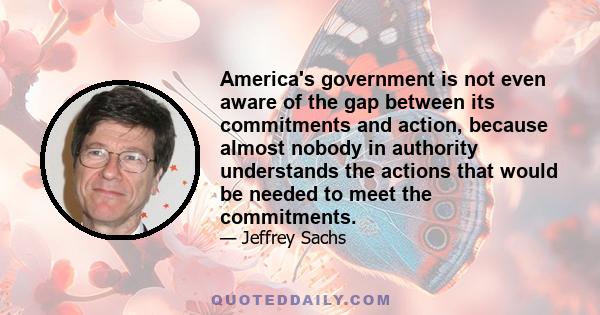 America's government is not even aware of the gap between its commitments and action, because almost nobody in authority understands the actions that would be needed to meet the commitments.