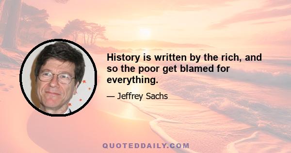 History is written by the rich, and so the poor get blamed for everything.