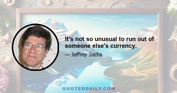 It's not so unusual to run out of someone else's currency.