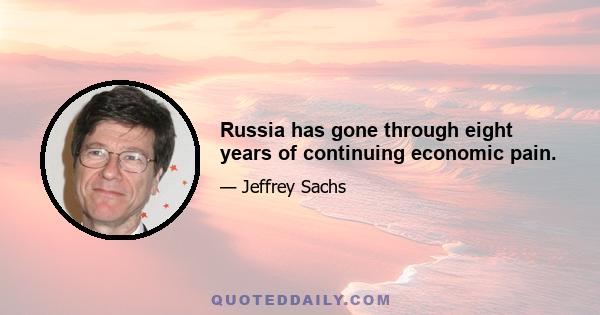 Russia has gone through eight years of continuing economic pain.