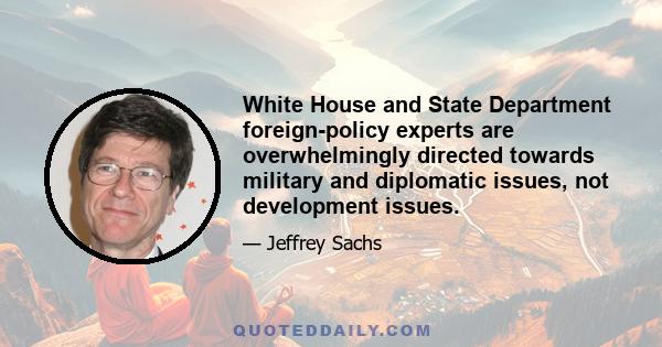 White House and State Department foreign-policy experts are overwhelmingly directed towards military and diplomatic issues, not development issues.