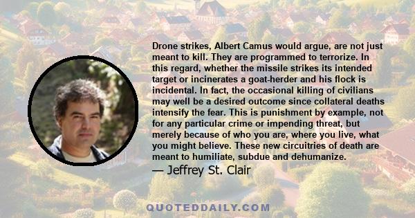 Drone strikes, Albert Camus would argue, are not just meant to kill. They are programmed to terrorize. In this regard, whether the missile strikes its intended target or incinerates a goat-herder and his flock is