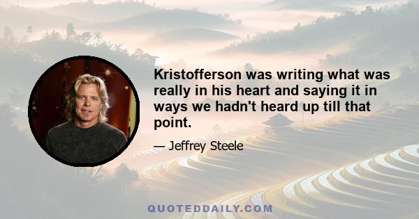 Kristofferson was writing what was really in his heart and saying it in ways we hadn't heard up till that point.