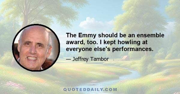 The Emmy should be an ensemble award, too. I kept howling at everyone else's performances.