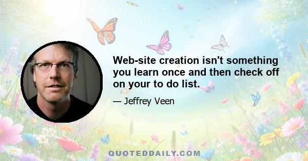 Web-site creation isn't something you learn once and then check off on your to do list.