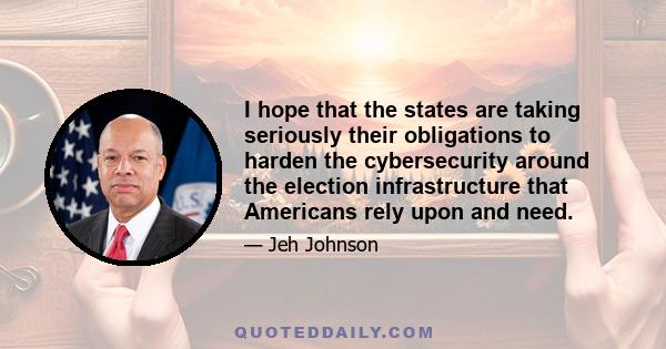 I hope that the states are taking seriously their obligations to harden the cybersecurity around the election infrastructure that Americans rely upon and need.