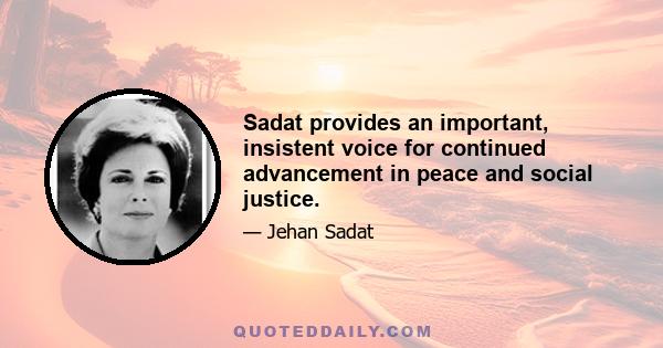 Sadat provides an important, insistent voice for continued advancement in peace and social justice.