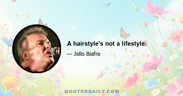 A hairstyle's not a lifestyle.