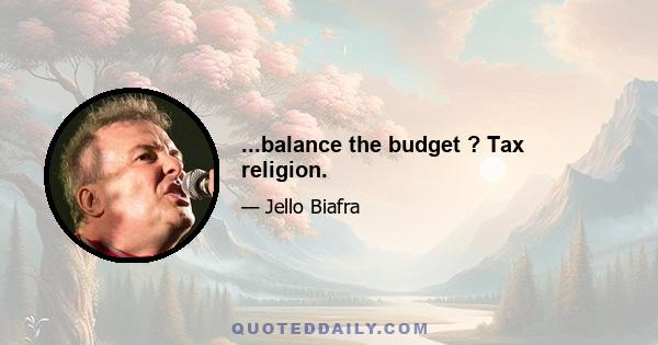 ...balance the budget ? Tax religion.