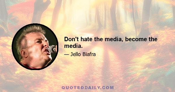 Don't hate the media, become the media.